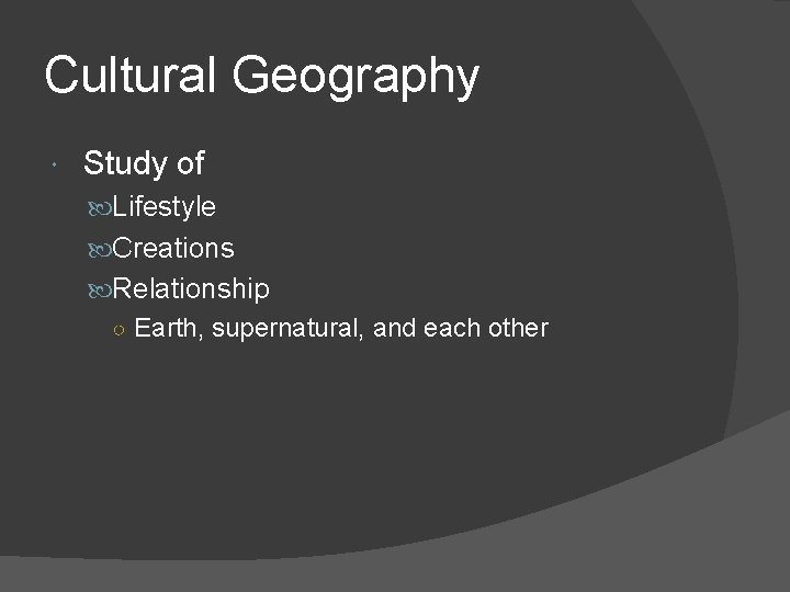 Cultural Geography Study of Lifestyle Creations Relationship ○ Earth, supernatural, and each other 