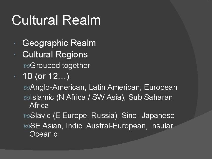 Cultural Realm Geographic Realm Cultural Regions Grouped together 10 (or 12…) Anglo-American, Latin American,