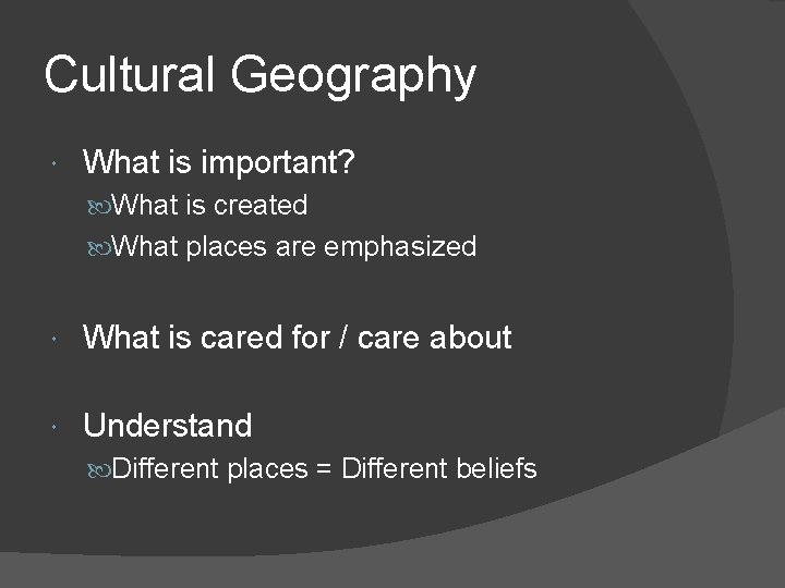 Cultural Geography What is important? What is created What places are emphasized What is