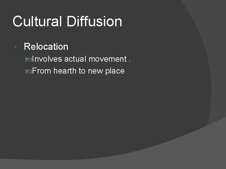 Cultural Diffusion Relocation Involves actual movement. From hearth to new place 