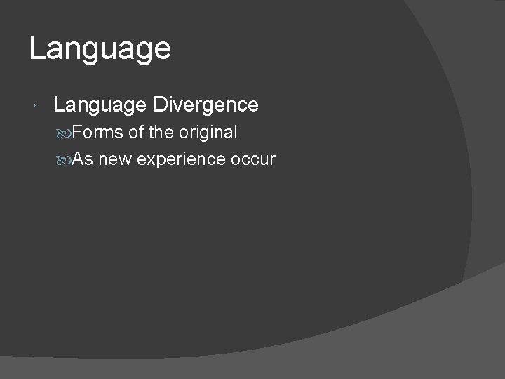 Language Divergence Forms of the original As new experience occur 