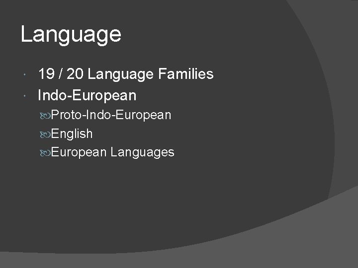 Language 19 / 20 Language Families Indo-European Proto-Indo-European English European Languages 