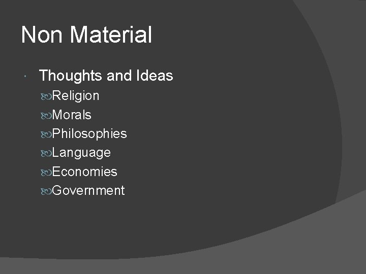 Non Material Thoughts and Ideas Religion Morals Philosophies Language Economies Government 