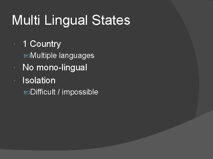 Multi Lingual States 1 Country Multiple languages No mono-lingual Isolation Difficult / impossible 