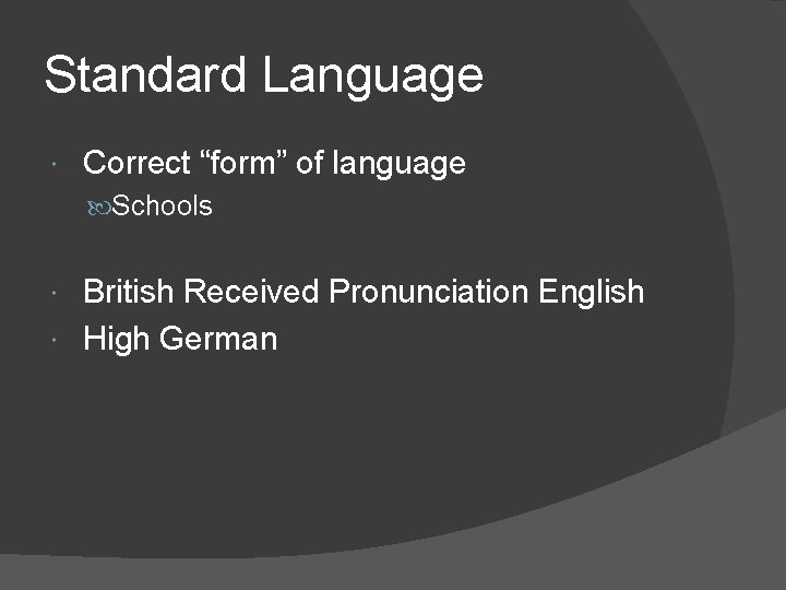 Standard Language Correct “form” of language Schools British Received Pronunciation English High German 