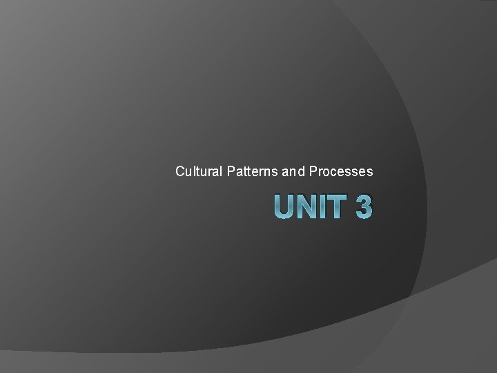 Cultural Patterns and Processes UNIT 3 