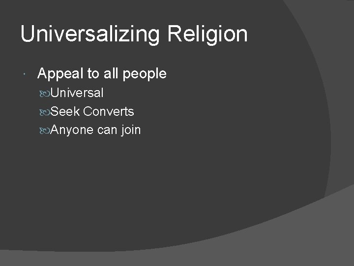 Universalizing Religion Appeal to all people Universal Seek Converts Anyone can join 