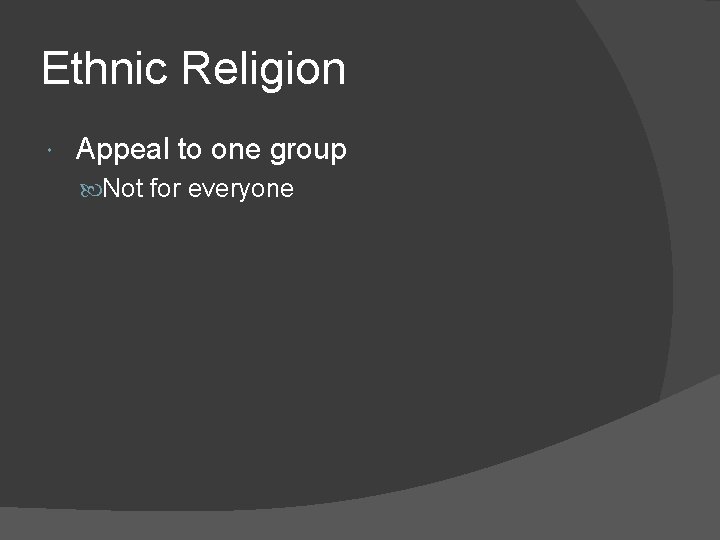 Ethnic Religion Appeal to one group Not for everyone 