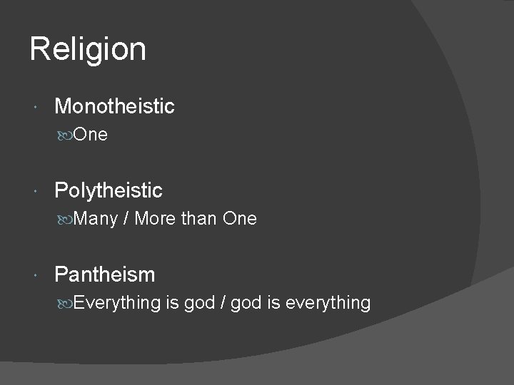 Religion Monotheistic One Polytheistic Many / More than One Pantheism Everything is god /