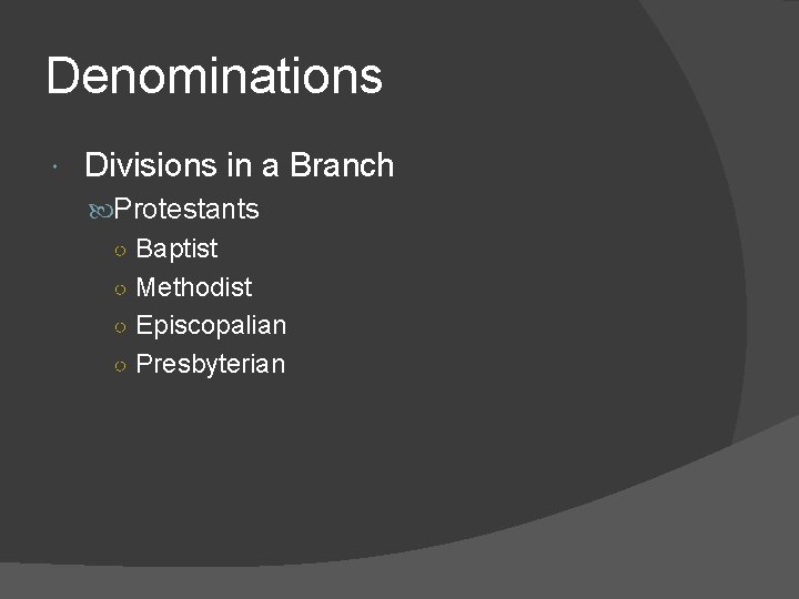 Denominations Divisions in a Branch Protestants ○ Baptist ○ Methodist ○ Episcopalian ○ Presbyterian