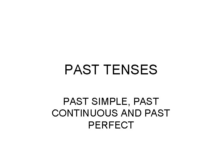PAST TENSES PAST SIMPLE, PAST CONTINUOUS AND PAST PERFECT 