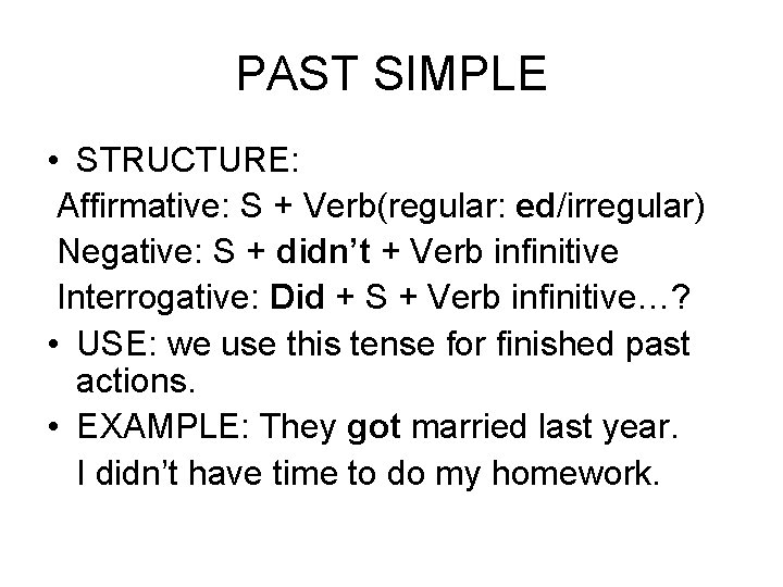 PAST SIMPLE • STRUCTURE: Affirmative: S + Verb(regular: ed/irregular) Negative: S + didn’t +