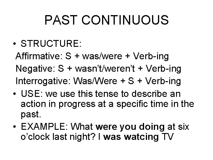 PAST CONTINUOUS • STRUCTURE: Affirmative: S + was/were + Verb-ing Negative: S + wasn’t/weren’t