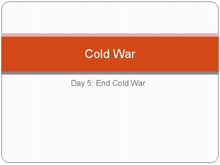 Cold War Day 5: End Cold War 