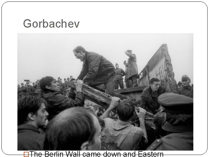 Gorbachev �Soviet Union couldn’t keep up with American industry �Communism made their economy weak
