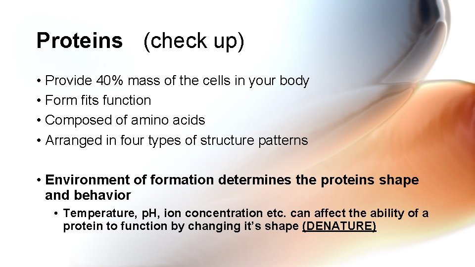 Proteins (check up) • Provide 40% mass of the cells in your body •