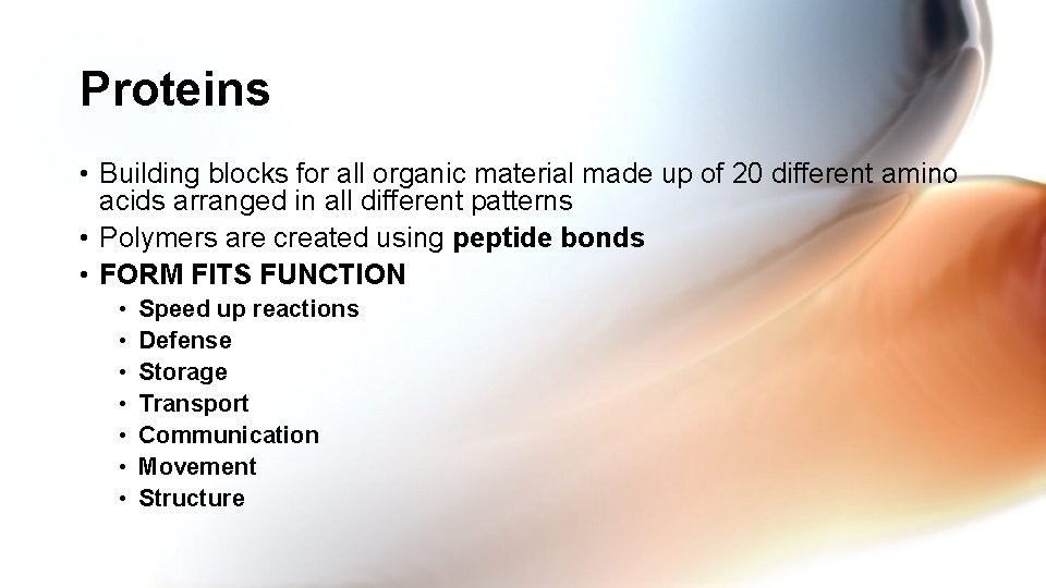 Proteins • Building blocks for all organic material made up of 20 different amino