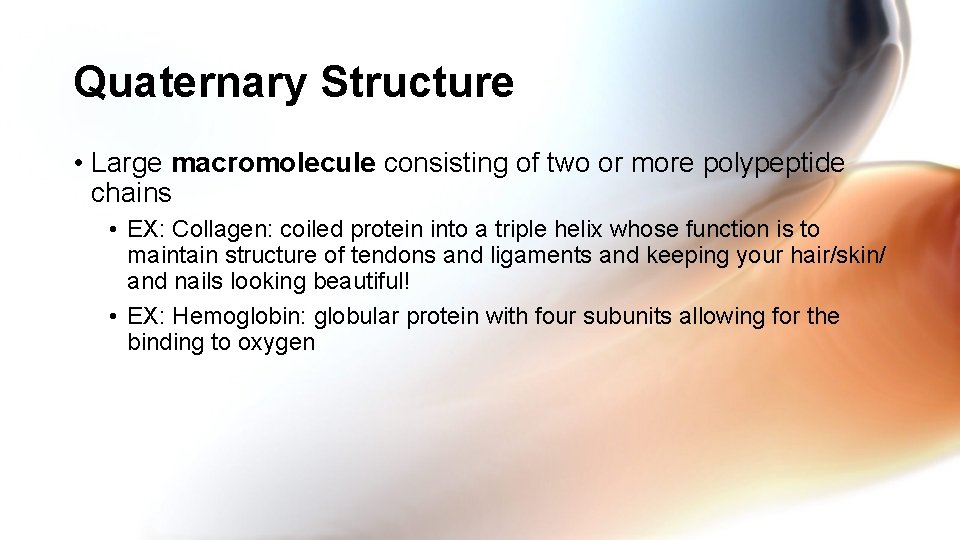 Quaternary Structure • Large macromolecule consisting of two or more polypeptide chains • EX: