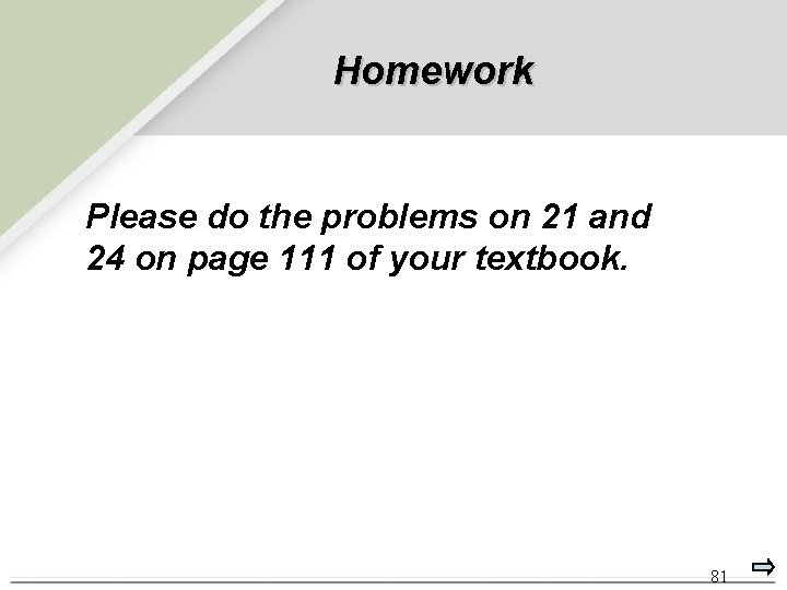 Homework Please do the problems on 21 and 24 on page 111 of your