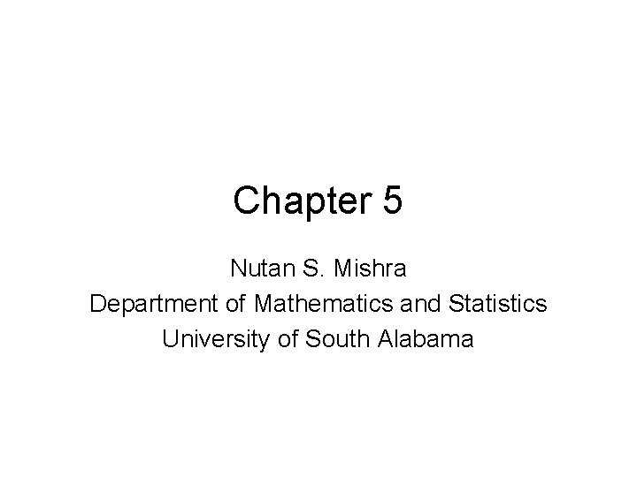 Chapter 5 Nutan S. Mishra Department of Mathematics and Statistics University of South Alabama