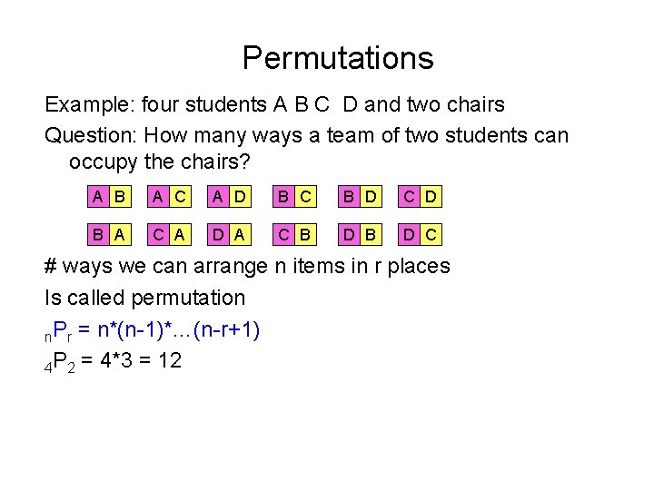 Permutations Example: four students A B C D and two chairs Question: How many