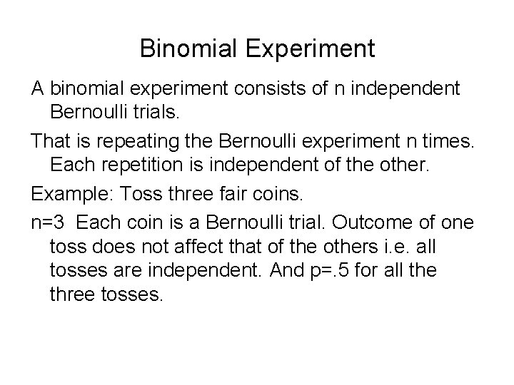 Binomial Experiment A binomial experiment consists of n independent Bernoulli trials. That is repeating