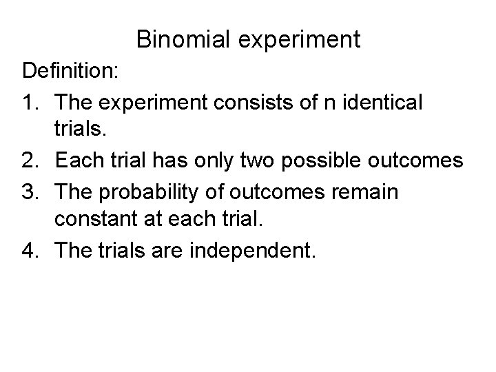 Binomial experiment Definition: 1. The experiment consists of n identical trials. 2. Each trial