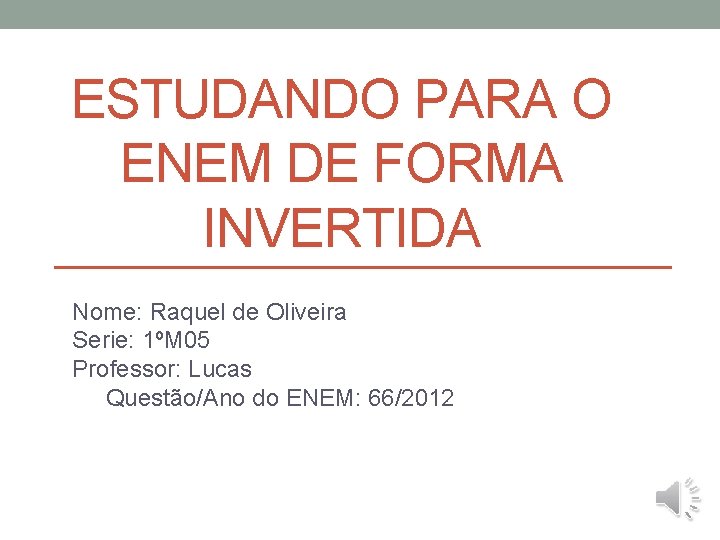 ESTUDANDO PARA O ENEM DE FORMA INVERTIDA Nome: Raquel de Oliveira Serie: 1ºM 05