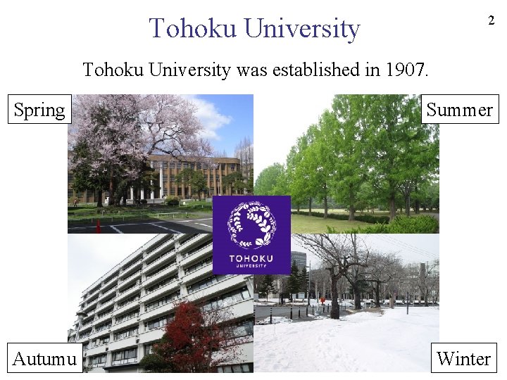 2 Tohoku University was established in 1907. Spring Summer Autumu Winter 