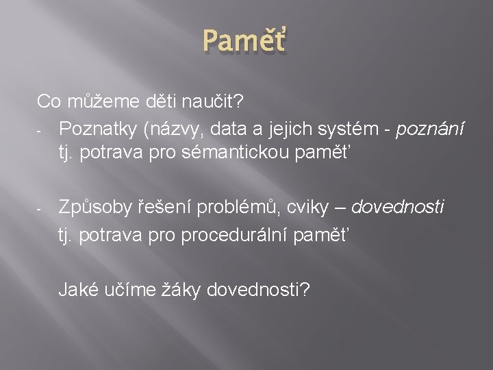 Paměť Co můžeme děti naučit? - Poznatky (názvy, data a jejich systém - poznání Paměť Co můžeme děti naučit? - Poznatky (názvy, data a jejich systém - poznání