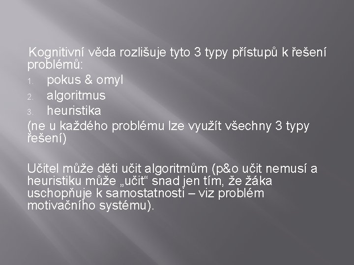 Kognitivní věda rozlišuje tyto 3 typy přístupů k řešení problémů: 1. pokus & omyl Kognitivní věda rozlišuje tyto 3 typy přístupů k řešení problémů: 1. pokus & omyl