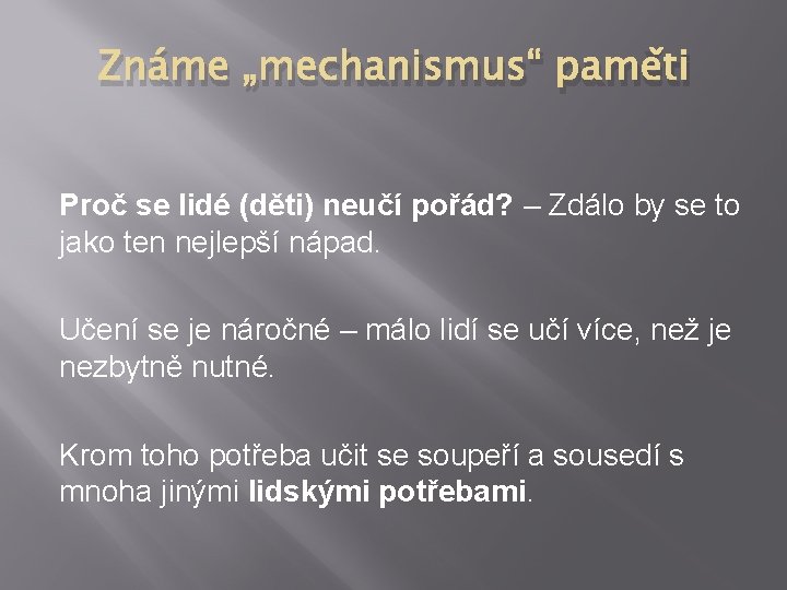 Známe „mechanismus“ paměti Proč se lidé (děti) neučí pořád? – Zdálo by se to Známe „mechanismus“ paměti Proč se lidé (děti) neučí pořád? – Zdálo by se to