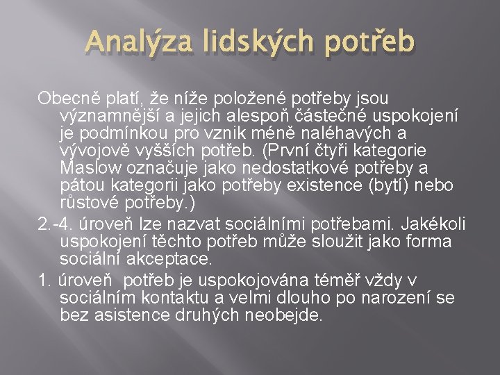 Analýza lidských potřeb Obecně platí, že níže položené potřeby jsou významnější a jejich alespoň Analýza lidských potřeb Obecně platí, že níže položené potřeby jsou významnější a jejich alespoň