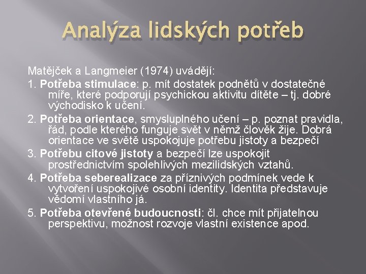 Analýza lidských potřeb Matějček a Langmeier (1974) uvádějí: 1. Potřeba stimulace: p. mít dostatek Analýza lidských potřeb Matějček a Langmeier (1974) uvádějí: 1. Potřeba stimulace: p. mít dostatek
