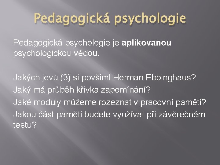Pedagogická psychologie je aplikovanou psychologickou vědou. Jakých jevů (3) si povšiml Herman Ebbinghaus? Jaký Pedagogická psychologie je aplikovanou psychologickou vědou. Jakých jevů (3) si povšiml Herman Ebbinghaus? Jaký