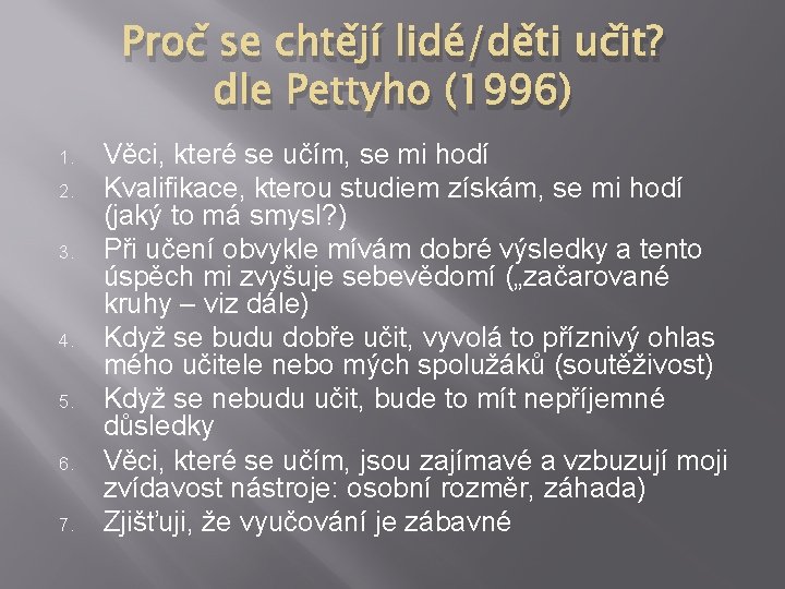 Proč se chtějí lidé/děti učit? dle Pettyho (1996) 1. 2. 3. 4. 5. 6. Proč se chtějí lidé/děti učit? dle Pettyho (1996) 1. 2. 3. 4. 5. 6.