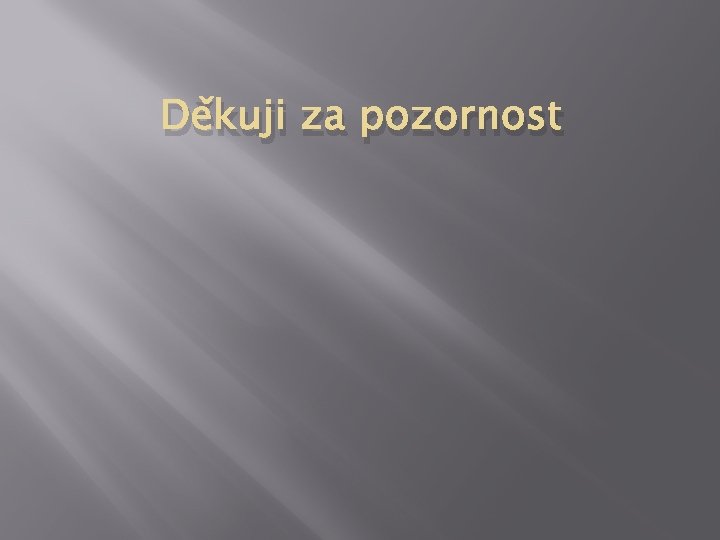Děkuji za pozornost Děkuji za pozornost