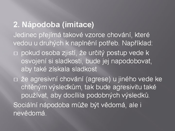 2. Nápodoba (imitace) Jedinec přejímá takové vzorce chování, které vedou u druhých k naplnění 2. Nápodoba (imitace) Jedinec přejímá takové vzorce chování, které vedou u druhých k naplnění