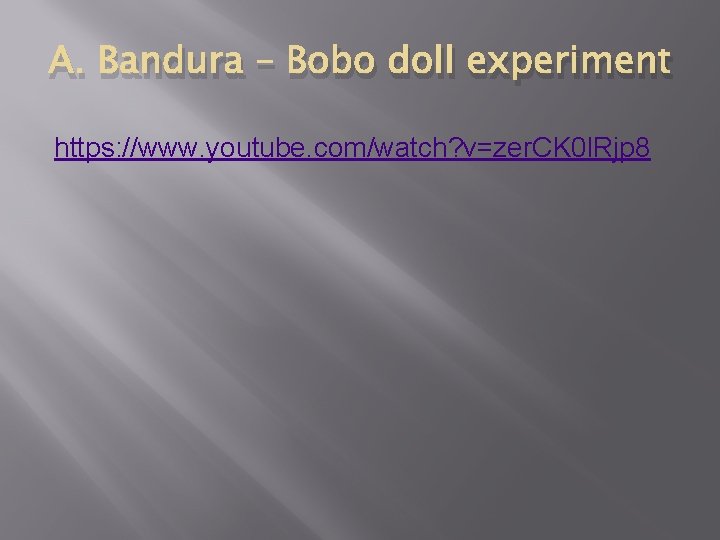 A. Bandura – Bobo doll experiment https: //www. youtube. com/watch? v=zer. CK 0 l. A. Bandura – Bobo doll experiment https: //www. youtube. com/watch? v=zer. CK 0 l.