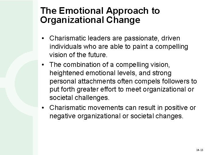 The Emotional Approach to Organizational Change • Charismatic leaders are passionate, driven individuals who