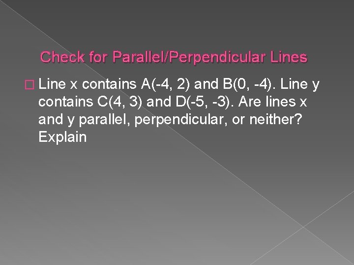 Check for Parallel/Perpendicular Lines � Line x contains A(-4, 2) and B(0, -4). Line