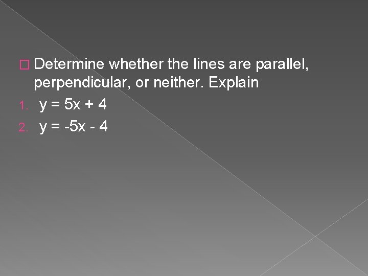 � Determine whether the lines are parallel, perpendicular, or neither. Explain 1. y =