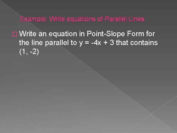 Example: Write equations of Parallel Lines � Write an equation in Point-Slope Form for