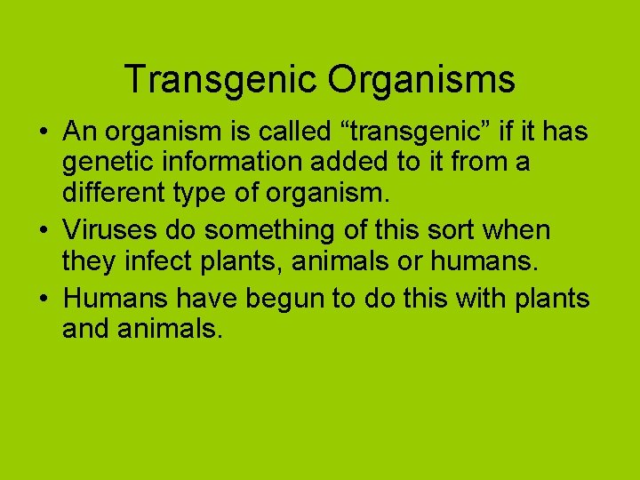 Transgenic Organisms • An organism is called “transgenic” if it has genetic information added