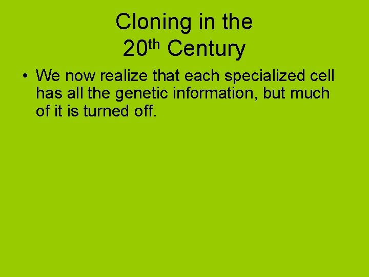 Cloning in the 20 th Century • We now realize that each specialized cell