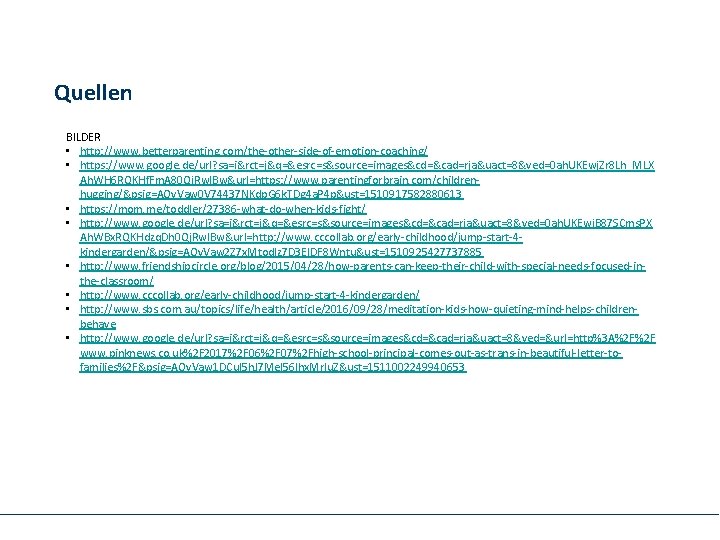 Quellen BILDER • http: //www. betterparenting. com/the‐other‐side‐of‐emotion‐coaching/ • https: //www. google. de/url? sa=i&rct=j&q=&esrc=s&source=images&cd=&cad=rja&uact=8&ved=0 ah.