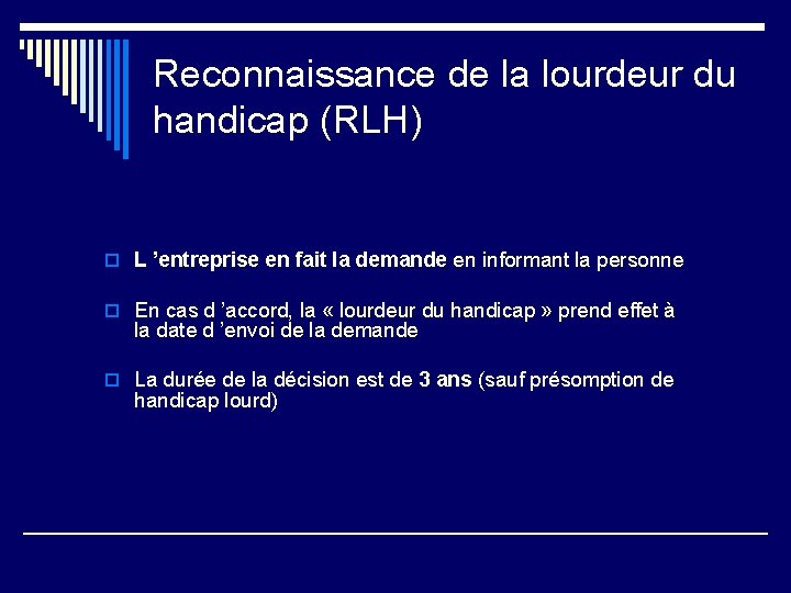 Reconnaissance de la lourdeur du handicap (RLH) o L ’entreprise en fait la demande