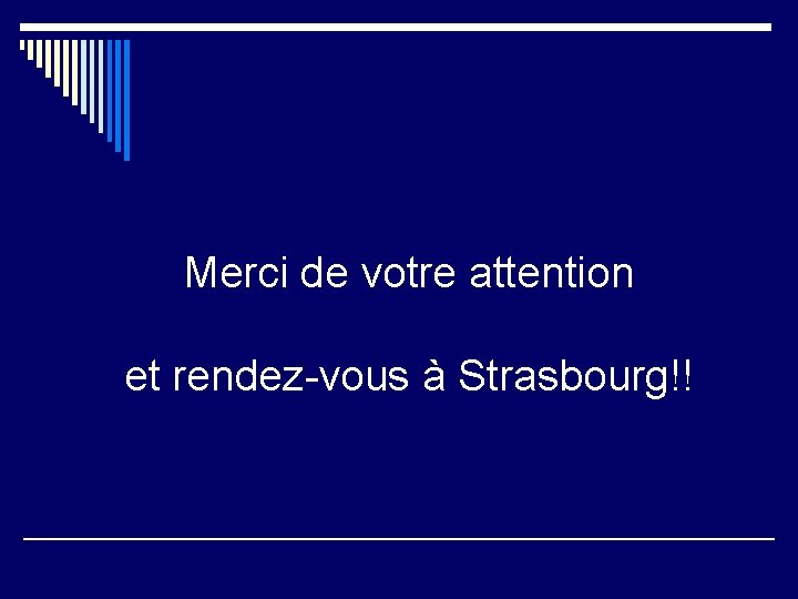 Merci de votre attention et rendez-vous à Strasbourg!! 