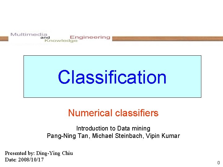 Classification Numerical classifiers Introduction to Data mining Pang-Ning Tan, Michael Steinbach, Vipin Kumar Presented