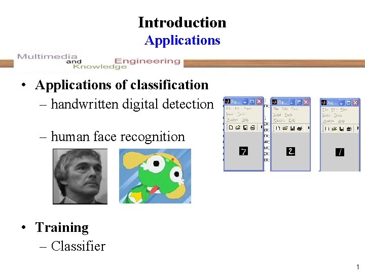 Introduction Applications • Applications of classification – handwritten digital detection – human face recognition